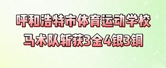 呼和浩特市体育运动学校马术队斩获3金4银3铜。